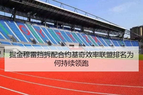 掘金穆雷挡拆配合约基奇效率联盟排名为何持续领跑