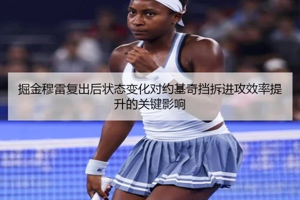 掘金穆雷复出后状态变化对约基奇挡拆进攻效率提升的关键影响