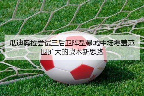 瓜迪奥拉尝试三后卫阵型曼城中场覆盖范围扩大的战术新思路